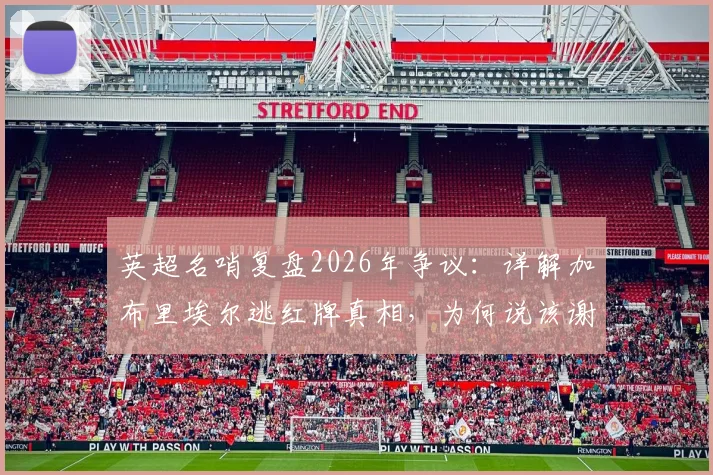 英超名哨复盘2026年争议：详解加布里埃尔逃红牌真相，为何说该谢哈兰德，一人一黄判罚依据何在