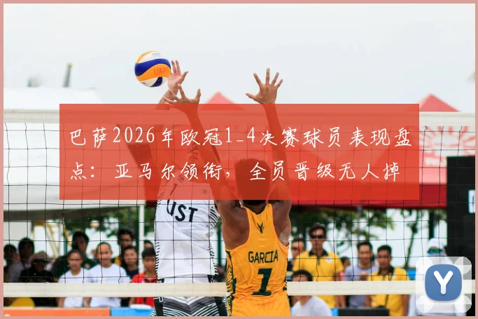 巴萨2026年欧冠1_4决赛球员表现盘点：亚马尔领衔，全员晋级无人掉队