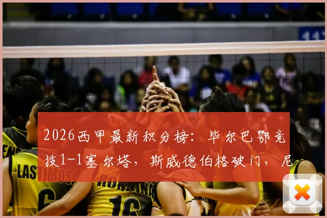 2026西甲最新积分榜：毕尔巴鄂竞技1-1塞尔塔，斯威德伯格破门，尼科·威廉姆斯扳平关键球全回顾
