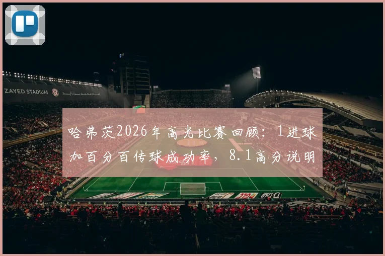 哈弗茨2026年高光比赛回顾:1进球加百分百传球成功率,8.1高分说明什么