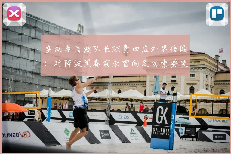 多纳鲁马就队长职责回应外界传闻：对阵波黑赛前未曾向足协索要奖金